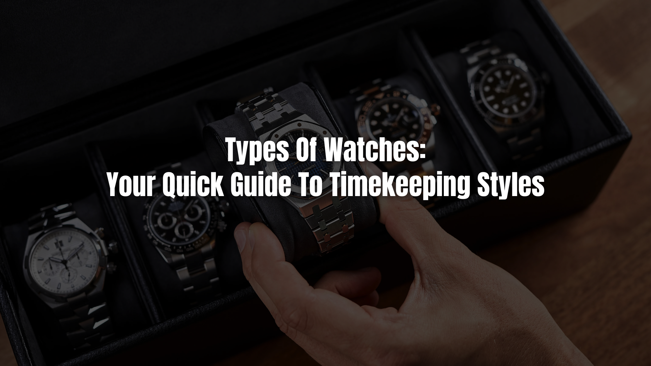 Types Of Watches Your Quick Guide To Timekeeping Styles