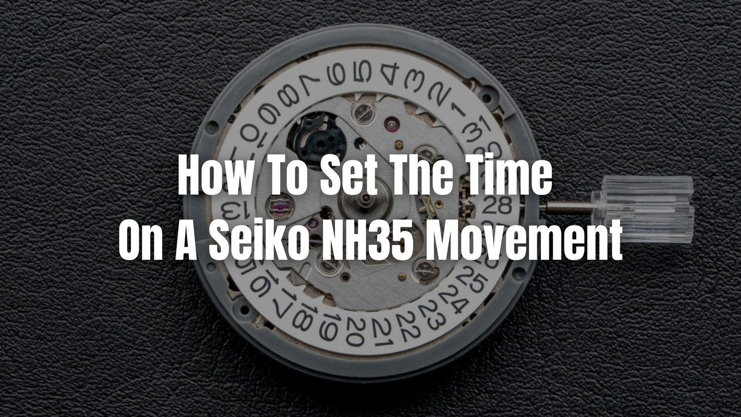 How To Set The Time On A Seiko NH35 Movement